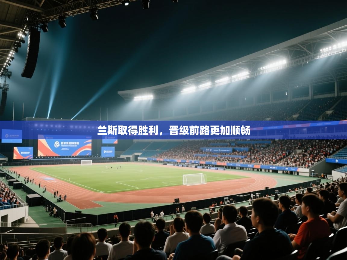 兰斯取得胜利，晋级前路更加顺畅  第1张