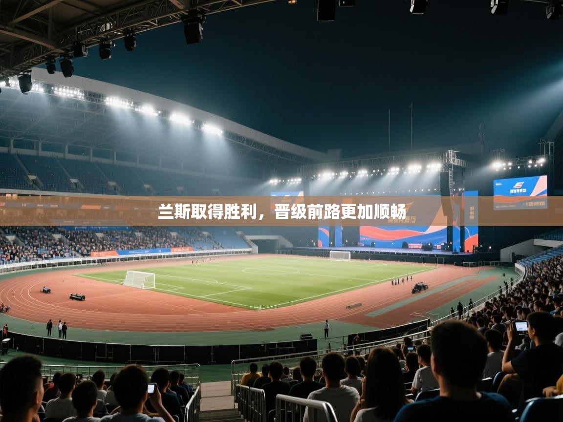 兰斯取得胜利，晋级前路更加顺畅  第2张