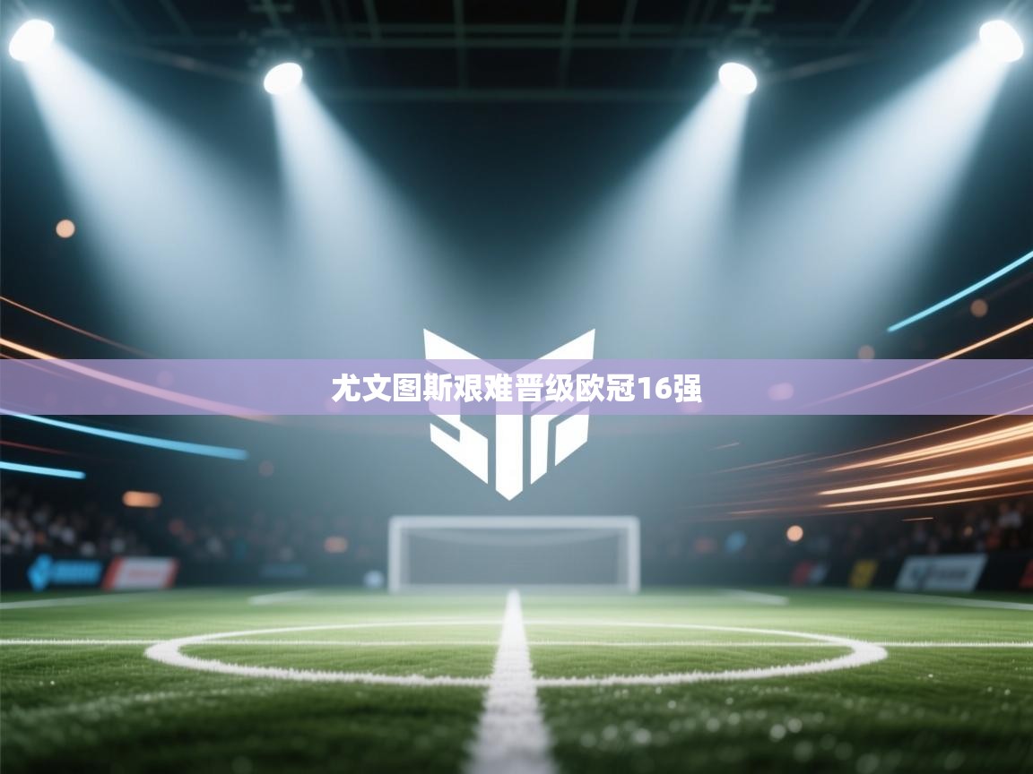 尤文图斯艰难晋级欧冠16强  第2张