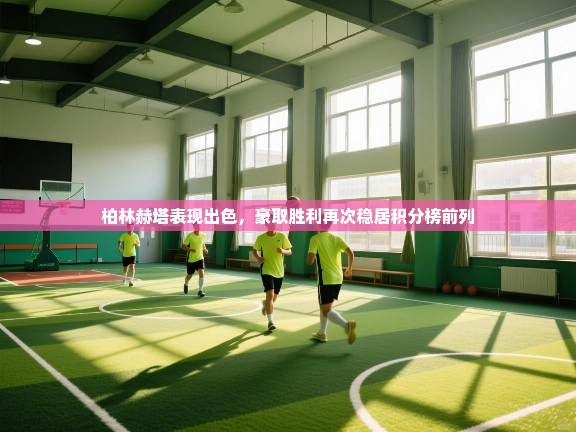 柏林赫塔表现出色,豪取胜利再次稳居积分榜前列 第1张