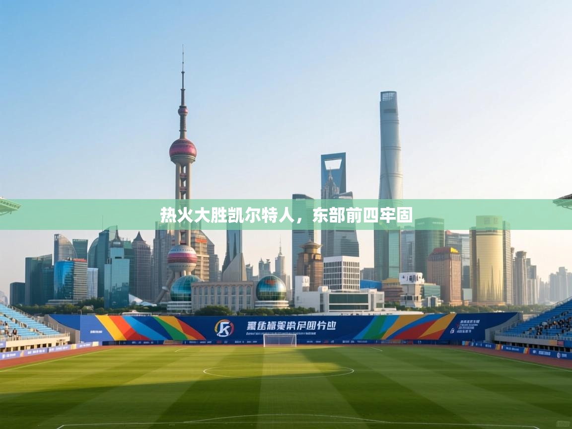 热火大胜凯尔特人，东部前四牢固