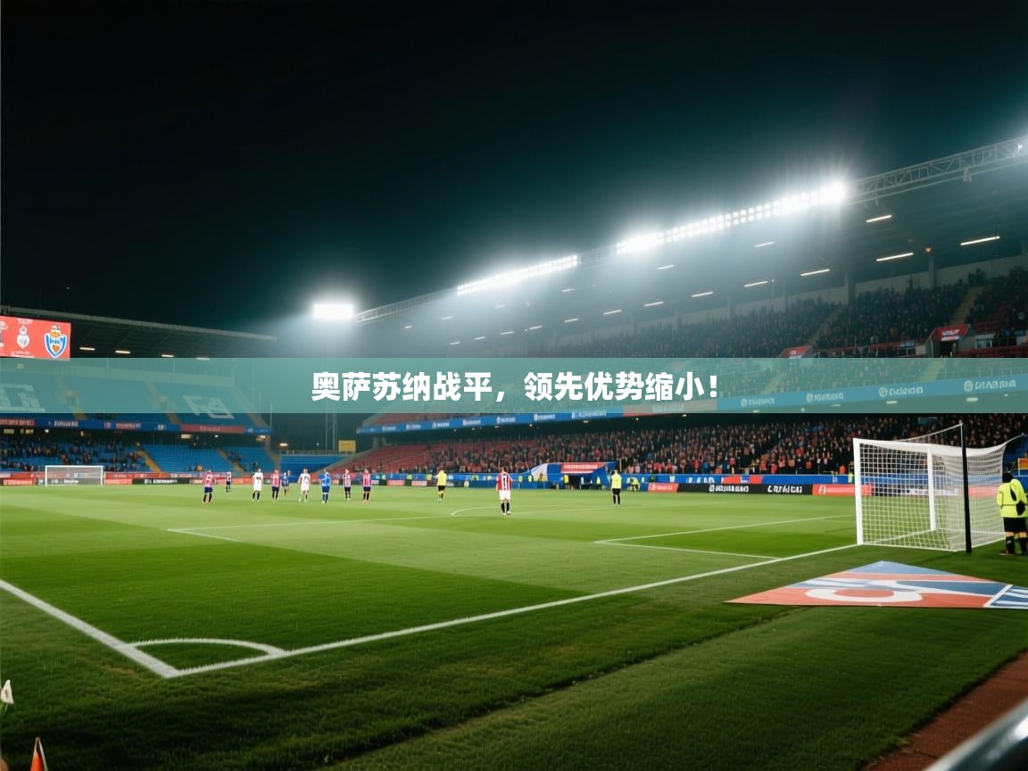 奥萨苏纳战平，领先优势缩小！