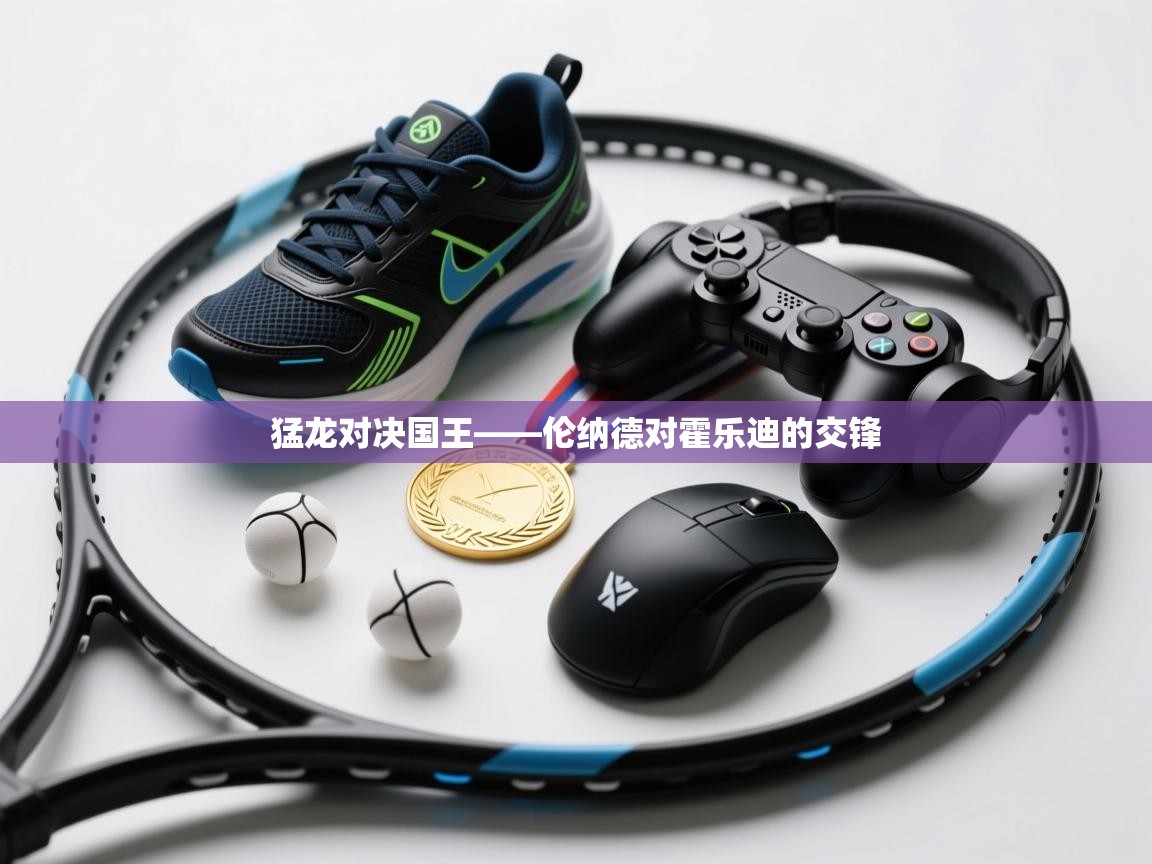 猛龙对决国王——伦纳德对霍乐迪的交锋