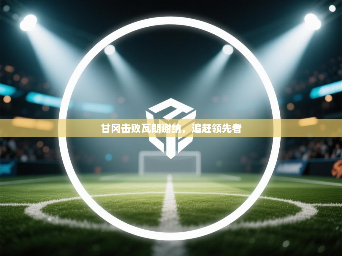 甘冈击败瓦朗谢纳，追赶领先者