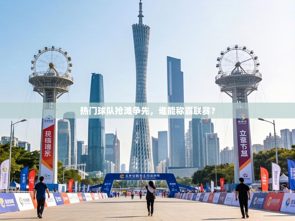 热门球队抢滩争先，谁能称霸联赛？  第1张